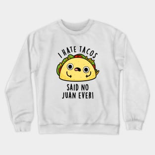 I Hate Tacos Said No Juan Ever Cute Mexican Food Pun Crewneck Sweatshirt